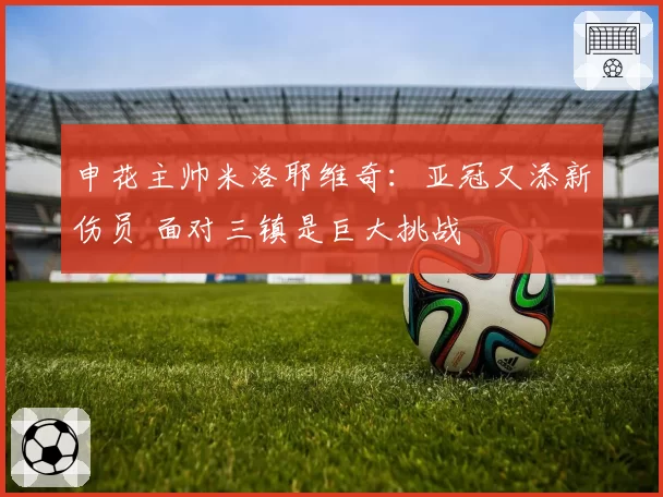 申花主帅米洛耶维奇：亚冠又添新伤员 面对三镇是巨大挑战
