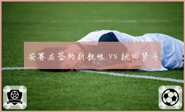安赛龙签约新教练 vs 桃田贤斗