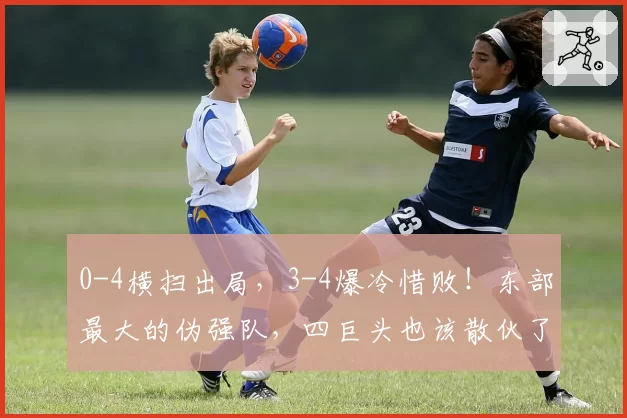 0-4横扫出局，3-4爆冷惜败！东部最大的伪强队，四巨头也该散伙了